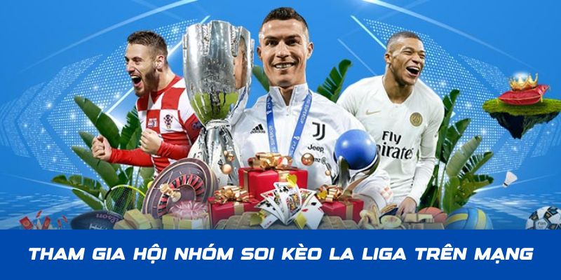 Tham gia hội nhóm về chia sẻ kinh nghiệm soi kèo La Liga