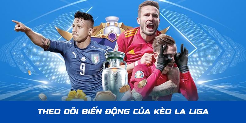 Theo dõi biến động kèo là kinh nghiệm soi kèo La Liga hay