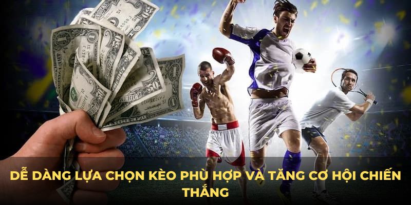 Dễ dàng lựa chọn kèo phù hợp và tăng cơ hội chiến thắng