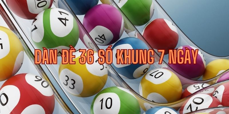 Sử dụng lập dàn đề 36 số khung 7 ngày siêu nhanh gọn