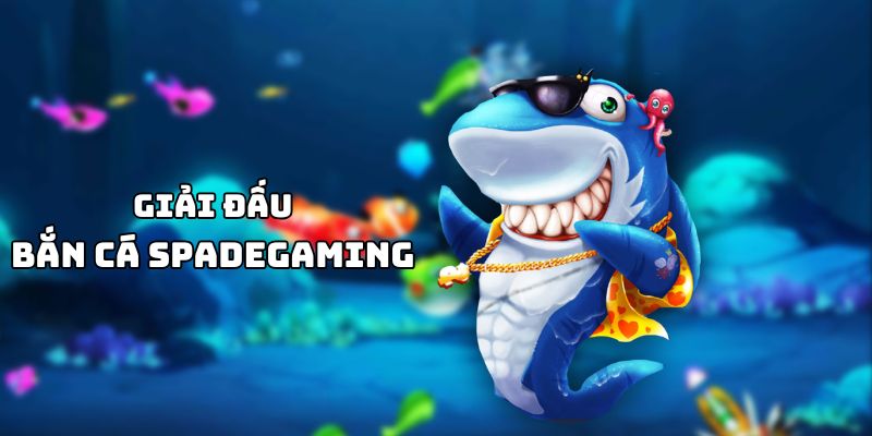 Giải đấu bắn cá Spadegaming là một sự kiện hấp dẫn