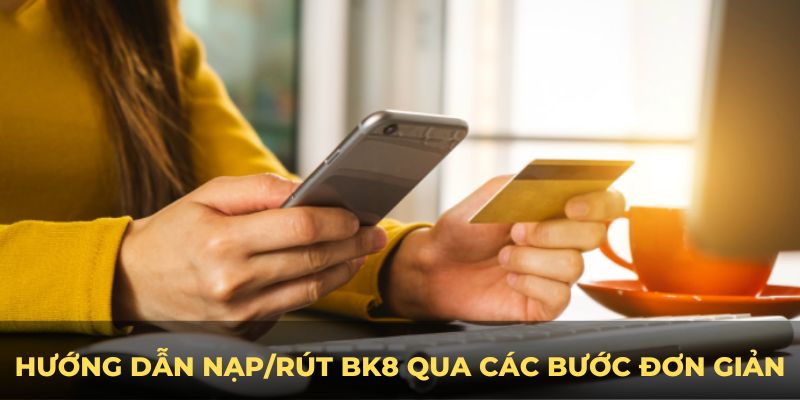 Hướng dẫn Nạp/rút BK8 qua các bước đơn giản