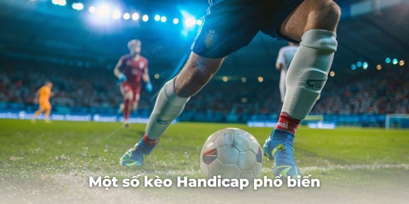 Một số kèo cược Handicap thường hay gặp nhất 2024