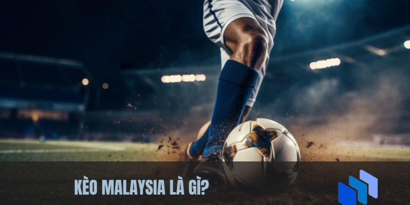 Giới thiệu kèo Malaysia là gì?