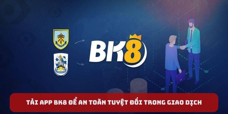 Tải app BK8 để an toàn tuyệt đối trong giao dịch